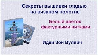 Вышивка гладью по вязаному полотнуБелый цветок фактурными нитками. Идеи Зои Вулвич  Рукодельницам