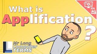 Mr Long Computer Terms  What is Applification?