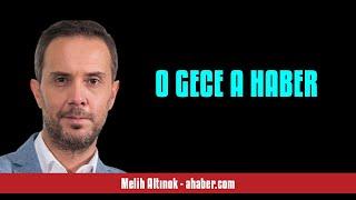 MELİH ALTINOK O GECE A HABER - SESLİ MAKALE DİNLE