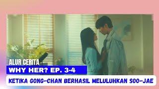 ALUR CERITA WHY HER ? EP 3 & 4  Ketika Gong-Chan Berhasil Meluluhkan Hati Soo-Jae