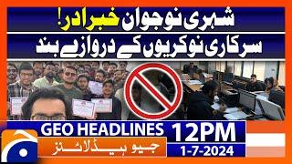 Government Jobs Closed to Citizens Youth  Geo News 12 PM Headlines  1st July 2024