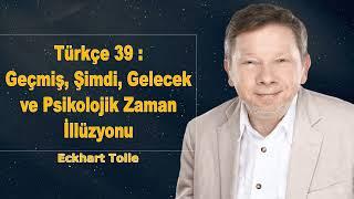 Eckhart Tolle Türkçe 39 - Geçmiş Şimdi Gelecek ve Psikolojik Zaman İllüzyonu