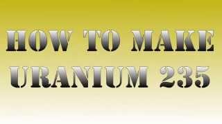 How to make uranium 235 - Physics Made Fun