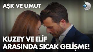 Kuzey ve Elif arasında sıcak gelişme - Aşk ve Umut 7. Bölüm