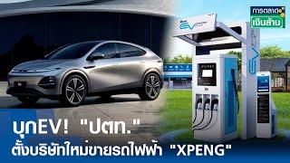 บุกEV ปตท.ตั้งบริษัทใหม่ขายรถไฟฟ้า XPENG   การตลาดเงินล้าน  TNN  20 มี.ค. 67