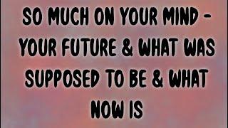 So Much On Your Mind - Your Future & What Was Supposed to Be & What Now Is