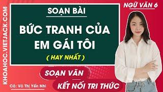 Soạn bài Bức tranh của em gái tôi - Ngữ văn lớp 6 - Kết nối tri thức - Cô Võ Yến Nhi HAY NHẤT