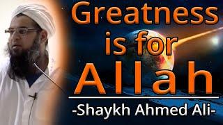 Greatness is for Allah - Short Reminder - *By Shaykh Ahmed Ali* -