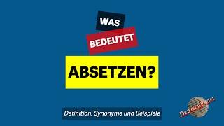 Was bedeutet absetzen?  Definition Synonyme und Beispiele