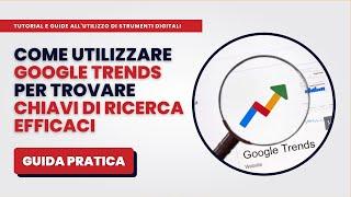 Come Usare GOOGLE TRENDS per Trovare Chiavi di Ricerca Efficaci - Guida Pratica