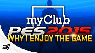 PES 2015 myClub  WHY I ENJOY THE GAME