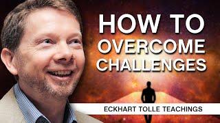 How to Face and Overcome Challenges  Eckhart Tolle Teachings