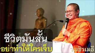 ชีวิตมันสั้น อย่าทำให้ใครเจ็บ โดย ท่าน ว.วชิรเมธี ไร่เชิญตะวัน พระเมธีวชิโรดม - พระมหาวุฒิชัย