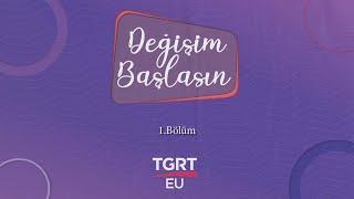 Değişim Başlasın 1. Bölüm - TGRT EU