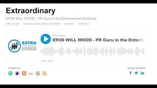 Episode 6 EXTRAORDINARY PODCAST with Will Wood Entertainment PR Guru