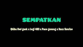 Sempatkan - qhiba owl gank x legi 483 x pace gunung x daxz sunrise