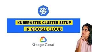 Kubernetes Cluster Setup on Google Cloud Platform