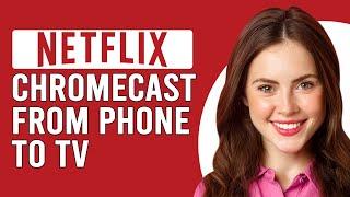 How To Chromecast Netflix From Phone To TV How To Connect Netflix From Phone To TV