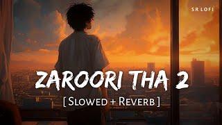 Zaroori Tha 2 Slowed + Reverb  Rahat Fateh Ali Khan  SR Lofi