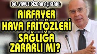 AIRFRYER - HAVA FRİTÖZLERİ ZARARLI MI? DR. YAVUZ DİZDAR AÇIKLADI