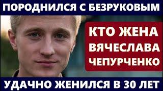 ПОРОДНИЛСЯ С БЕЗРУКОВЫМ И УДАЧНО ЖЕНИЛСЯ В 30 ЛЕТ НЕ УПАДИТЕ Кто жена актёра Вячеслава Чепурченко