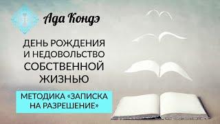 ЕСЛИ ВЫ НЕДОВОЛЬНЫ СВОЕЙ ЖИЗНЬЮ. МЕТОДИКА СНЯТИЯ ОГРАНИЧЕНИЯ. День рождения. Ада Кондэ