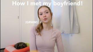 How I met my boyfriend.. GRWM