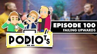 Podiots Episode 100 - Failing Upwards