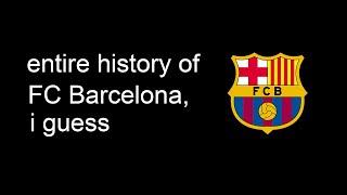 the entire history of FC Barcelona i guess