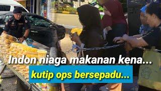 Indon Jual Makanan Kena Angkut Ops Bersepadu‼️