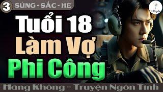 Tập 3 Bay Tới Tim Em  TUỔI 18 LÀM VỢ PHI CÔNG  Đọc Truyện Ngôn Tình Đêm Khuya - Huệ Leo Kể