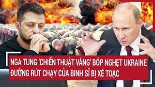 Bản tin Thế giới 309 Nga tung chiến thuật vàng bóp nghẹt Ukraine đường rút chạy bị xé toạc