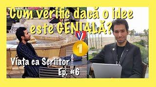 CUM VERIFIC DACĂ O IDEE ESTE GENIALĂ? - Ep. #6  Viața ca Scriitor