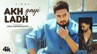 AKH LADH GAYI Official Video  JIGAR  Latest Punjabi Songs 2024