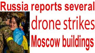 Russia reports several drone strikes on Moscow buildings as Kyiv is attacked again