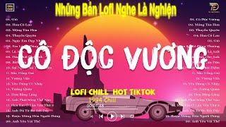 CÔ ĐỘC VƯƠNG LOFI HOA CỎ LAU LOFI - Nhạc Lofi Chill Hot TikTok 2024 - Lofi Chill  Nghe Là Nghiện 