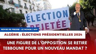 Algérie  une figure de l’opposition retire sa candidature. Tebboune pour un nouveau mandat ?