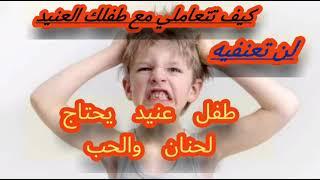 #كيف تتعاملي مع طفلك العنيد والعصبي#