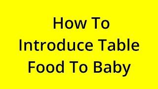 HOW TO INTRODUCE TABLE FOOD TO BABY? SOLVED