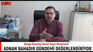 ADNAN BAHADIR GÜNDEMİ DEĞERLENDİRİYOR -2-