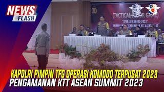 KAPOLRI PIMPIN TFG OPERASI KOMODO TERPUSAT 2023 PENGAMANAN KTT ASEAN SUMMIT 2023