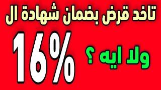 قرض بضمان شهادة 16% سعر الفائدة و التفاصيل وهل القرض مكسب ولا خسارة؟