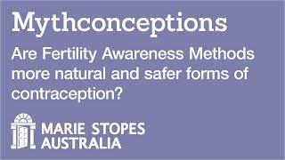 Are Fertility Awareness Methods more natural and safer forms of contraception?