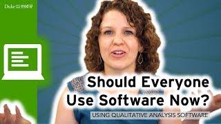 Should Everyone Use Software Now?  Qualitative Research Methods