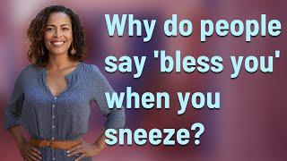 Why do people say bless you when you sneeze?