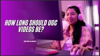 HOW LONG SHOULD UGC VIDEOS BE 2024