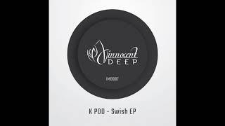 K POD - Swish Original Mix