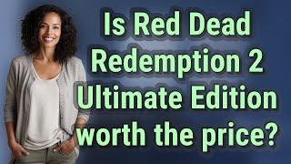 Is Red Dead Redemption 2 Ultimate Edition worth the price?