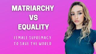 MATRIARCHY  FEMALE SUPREMACY  Why equality is not enough