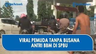 VIRAL Seorang Pemuda Tanpa Busana Mengantri BBM di SPBU dengan santai